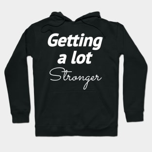 GETTING A LOT STRONGER Hoodie